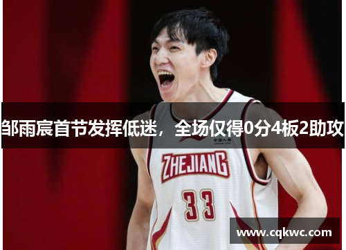 邹雨宸首节发挥低迷，全场仅得0分4板2助攻